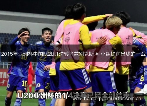 2015年亚洲杯中国队2比1逆转乌兹别克斯坦 小组提前出线的一战 2015年亚洲杯中国队2比1逆转乌兹别克斯坦 小组提前出线的一战